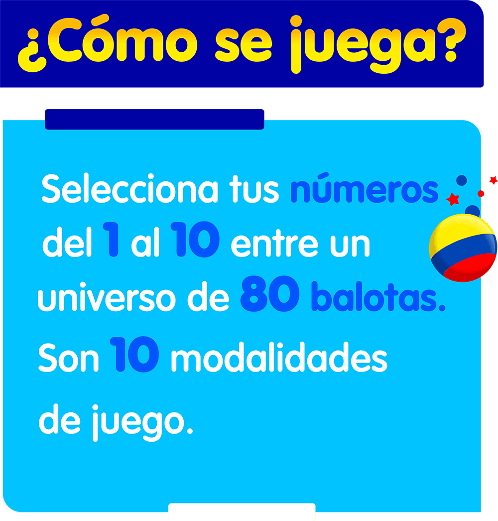 ¿Cómo se juega? Selecciona tus números del 1 al 10 entre un universo de 80 balotas. Son 10 modalidades de juego.